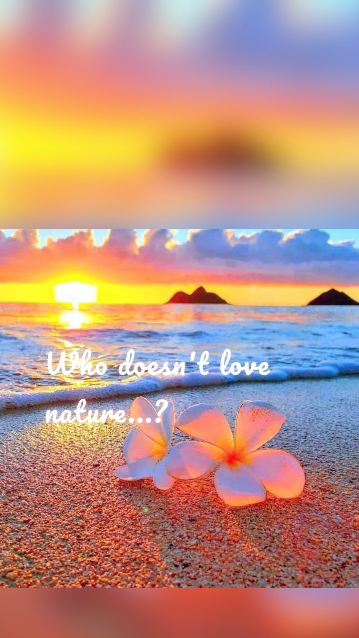 Who doesn't love nature...?
